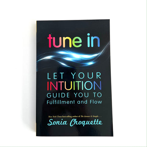 Tune In: Let Your Intuition Guide You to Fulfillment and Flow by Sonia Choquette